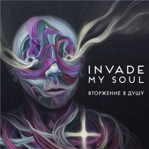 Invade My Soul - Вторжение в душу [Deluxe Edition] (2014)